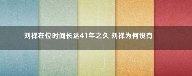 刘禅在位时间长达41年之久 刘禅为何没有给刘备报仇